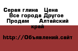 Серая глина › Цена ­ 600 - Все города Другое » Продам   . Алтайский край